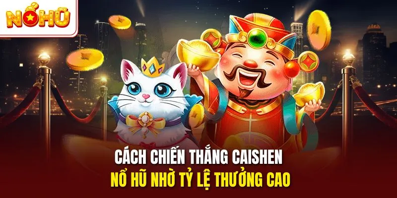 Cách chiến thắng Caishen nổ hũ nhờ tỷ lệ thưởng cao