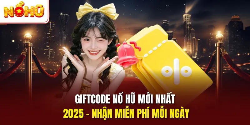 Giftcode Nổ Hũ Mới Nhất 2025 - Nhận Miễn Phí Mỗi Ngày