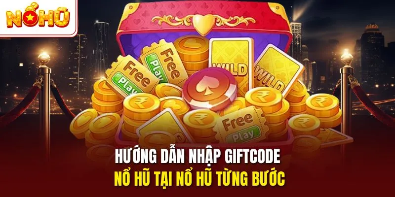 Hướng dẫn nhập giftcode nổ hũ tại NỔ HŨ từng bước