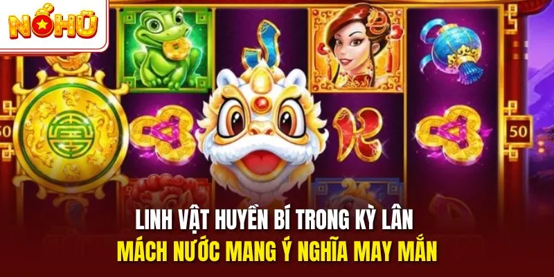 Linh vật huyền bí trong Kỳ Lân Mách Nước mang ý nghĩa may mắn
