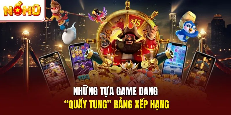 Những tựa game nổ hũ mới nhất đang “quẩy tung” bảng xếp hạng
