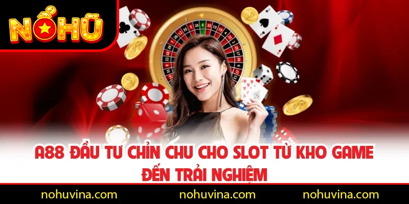 A88 đầu tư chỉn chu cho slot từ kho game đến trải nghiệm