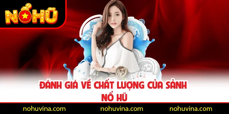 Đánh giá về chất lượng của sảnh Nổ Hũ