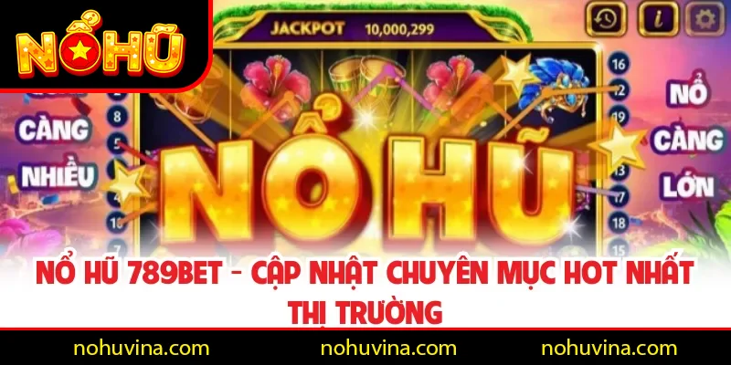 Nổ Hũ 789BET - Cập Nhật Chuyên Mục Hot Nhất Thị Trường