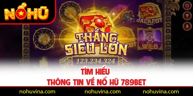 Tìm hiểu thông tin về Nổ Hũ 789BET Tìm hiểu thông tin về Nổ Hũ 789BET